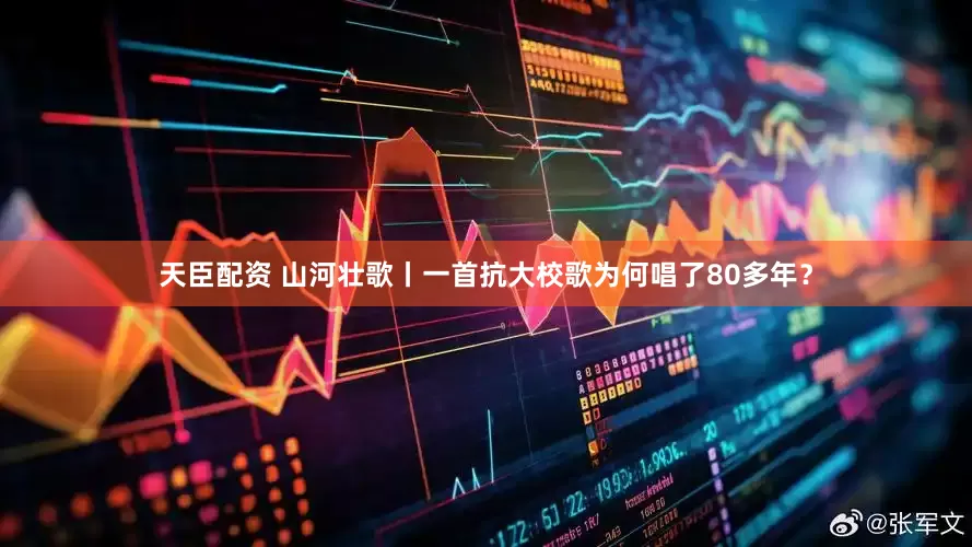 天臣配资 山河壮歌丨一首抗大校歌为何唱了80多年？